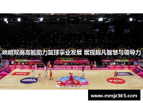 姚明双商高能助力篮球事业发展 展现超凡智慧与领导力 姚明双商高能助力篮球事业发展 展现超凡智慧与领导力