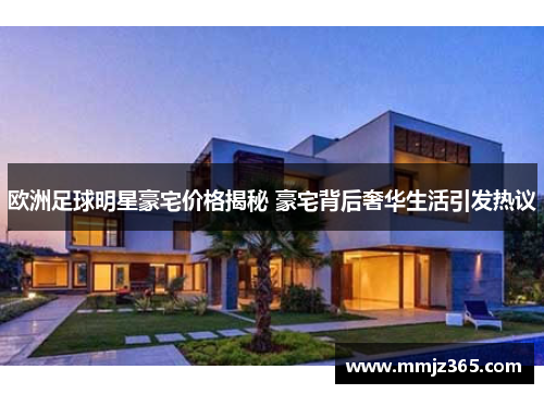 欧洲足球明星豪宅价格揭秘 豪宅背后奢华生活引发热议 欧洲足球明星豪宅价格揭秘 豪宅背后奢华生活引发热议