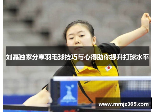 刘磊独家分享羽毛球技巧与心得助你提升打球水平