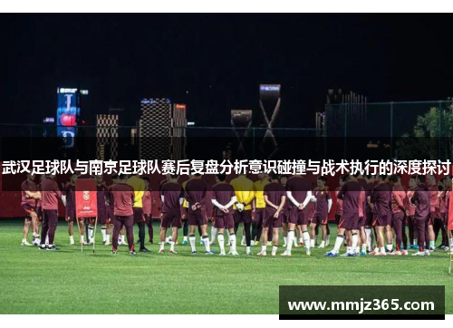 武汉足球队与南京足球队赛后复盘分析意识碰撞与战术执行的深度探讨