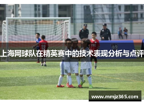 上海网球队在精英赛中的技术表现分析与点评