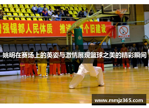 姚明在赛场上的英姿与激情展现篮球之美的精彩瞬间