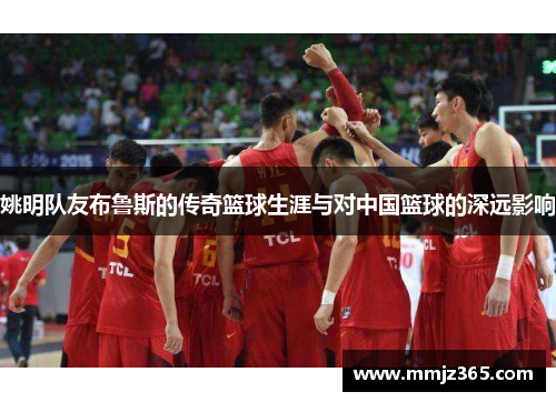 姚明队友布鲁斯的传奇篮球生涯与对中国篮球的深远影响