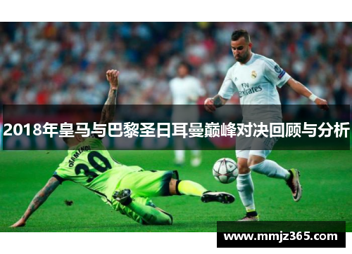 2018年皇马与巴黎圣日耳曼巅峰对决回顾与分析