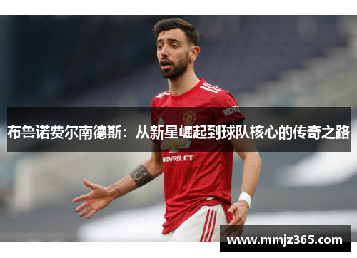 布鲁诺费尔南德斯：从新星崛起到球队核心的传奇之路