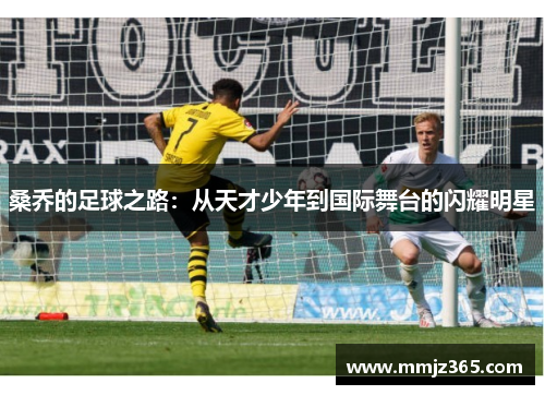 桑乔的足球之路：从天才少年到国际舞台的闪耀明星